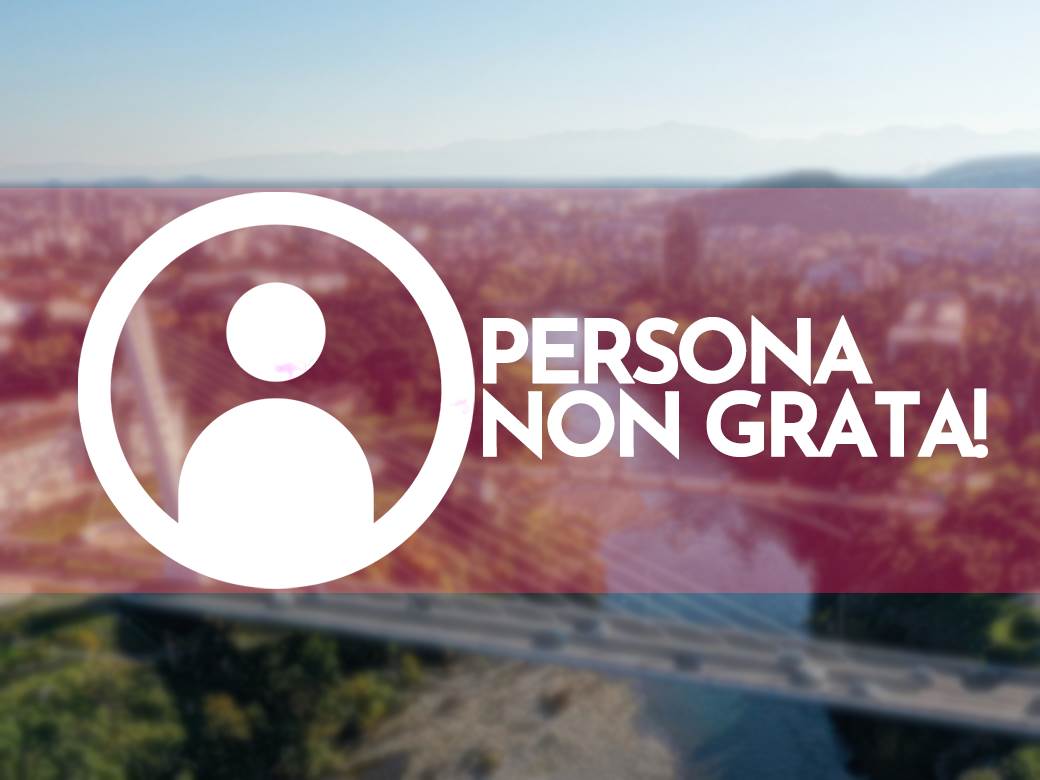  A KOGA BISTE VI PROGLASILI ZA PERSONA NON GRATA? 