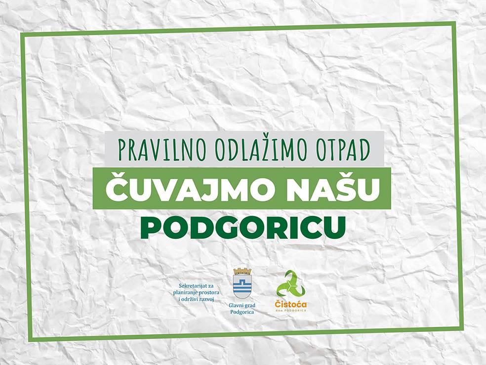  kampanja  "ČUVAJMO NAŠU PODGORICU - PRAVILNO ODLAŽIMO OTPAD" 